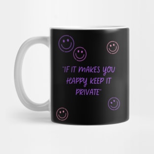 if it makes you happy keep it private Mug